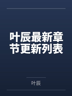 叶辰最新章节更新列表